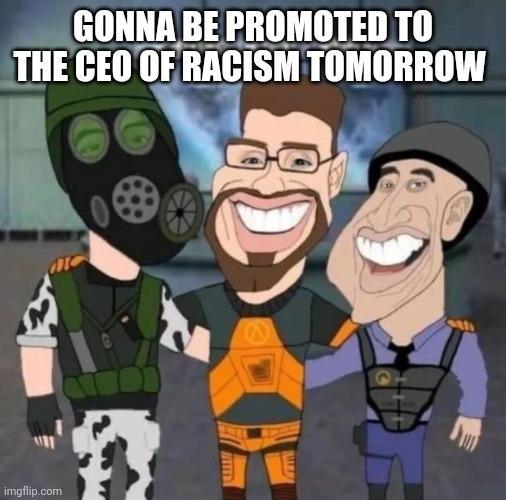 buds | GONNA BE PROMOTED TO THE CEO OF RACISM TOMORROW | image tagged in buds | made w/ Imgflip meme maker
