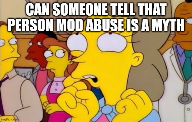 Someone can think of children | CAN SOMEONE TELL THAT PERSON MOD ABUSE IS A MYTH | image tagged in someone can think of children | made w/ Imgflip meme maker