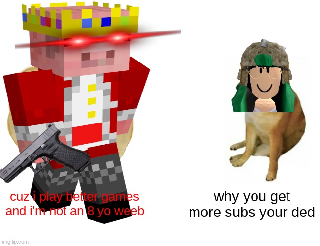 do it | cuz i play better games and i'm not an 8 yo weeb; why you get more subs your ded | image tagged in technoblade,lisa gaming,roblox meme | made w/ Imgflip meme maker