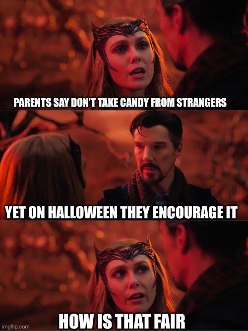 That Doesn't Seem Fair | PARENTS SAY DON’T TAKE CANDY FROM STRANGERS; YET ON HALLOWEEN THEY ENCOURAGE IT; HOW IS THAT FAIR | image tagged in that doesn't seem fair | made w/ Imgflip meme maker