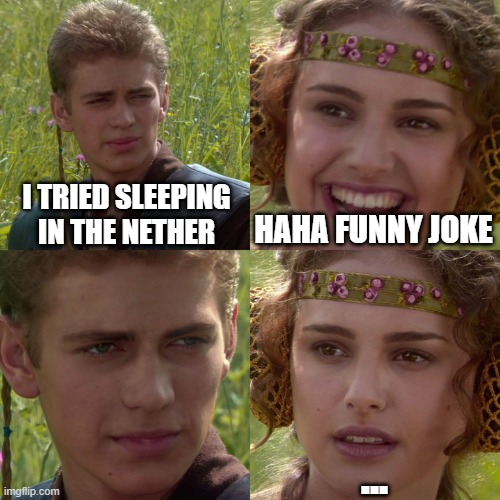 Minecraft | I TRIED SLEEPING IN THE NETHER; HAHA FUNNY JOKE; ... | image tagged in anakin padme 4 panel,minecraft | made w/ Imgflip meme maker