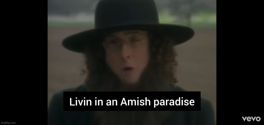 Amish paradise | image tagged in amish paradise | made w/ Imgflip meme maker