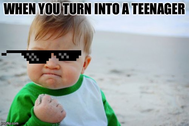 Success Kid Original | WHEN YOU TURN INTO A TEENAGER | image tagged in memes,success kid original | made w/ Imgflip meme maker