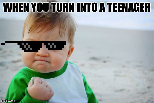 Success Kid Original Meme | WHEN YOU TURN INTO A TEENAGER | image tagged in memes,success kid original | made w/ Imgflip meme maker