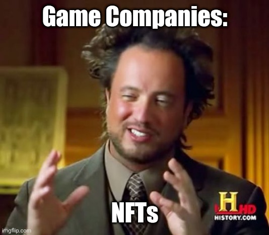 They'll never learn | Game Companies:; NFTs | image tagged in memes,ancient aliens | made w/ Imgflip meme maker
