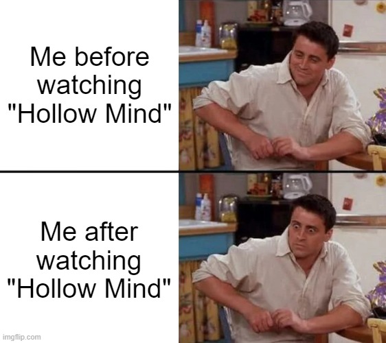 That Episode Hit Me Like A Freight Train |  Me before watching "Hollow Mind"; Me after watching "Hollow Mind" | image tagged in surprised joey,the owl house | made w/ Imgflip meme maker