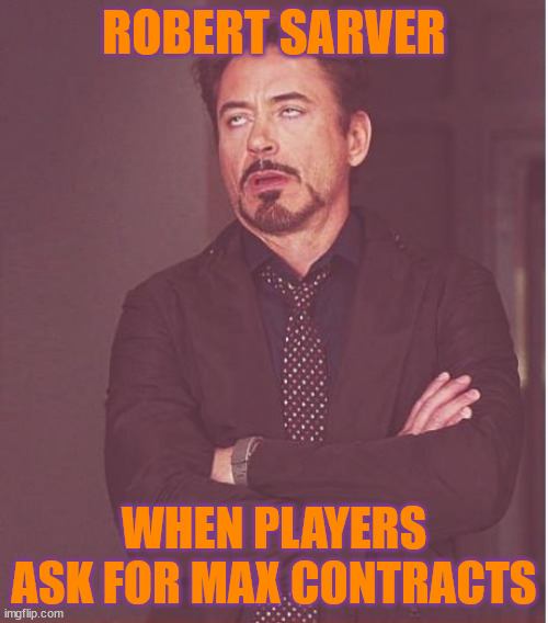 Cheapest owner of all time | ROBERT SARVER; WHEN PLAYERS ASK FOR MAX CONTRACTS | image tagged in memes,face you make robert downey jr | made w/ Imgflip meme maker