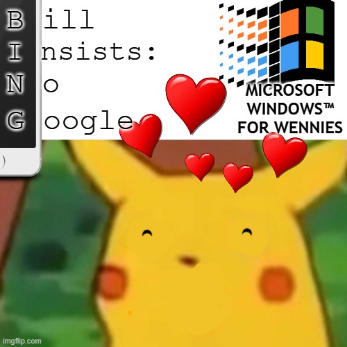 Windows is known to use its big edge for backstabBING their users | B ill; I nsists:; MICROSOFT WINDOWS™
FOR WENNIES; N o; G oogle | image tagged in pikachu,windows,windows 11,fun,microsoft edge | made w/ Imgflip meme maker