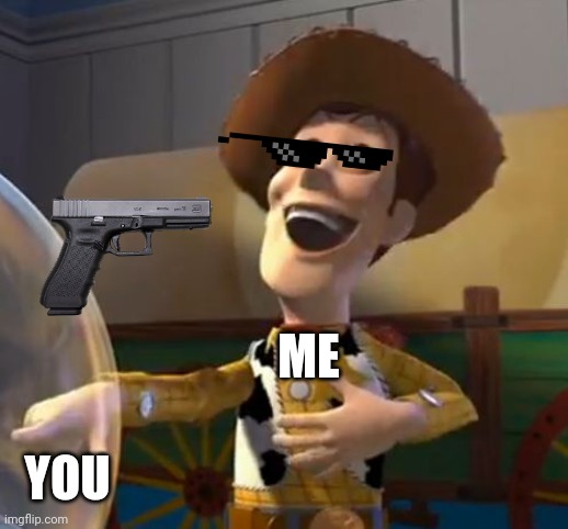 Woody Laugh | ME YOU | image tagged in woody laugh | made w/ Imgflip meme maker