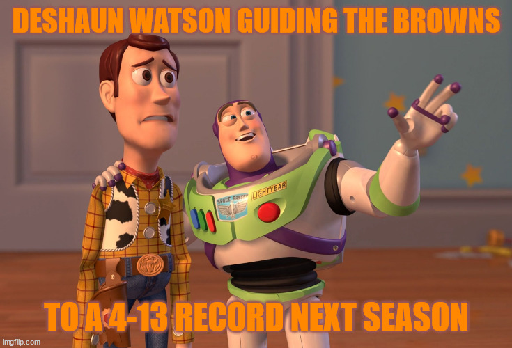 Deshaun "Ladies Man" Watson | DESHAUN WATSON GUIDING THE BROWNS; TO A 4-13 RECORD NEXT SEASON | image tagged in memes,x x everywhere | made w/ Imgflip meme maker