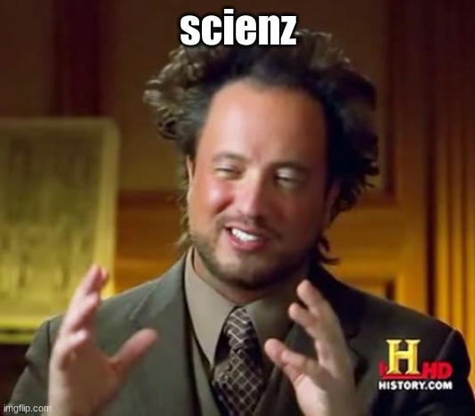 Ancient Aliens Meme | scienz | image tagged in memes,ancient aliens | made w/ Imgflip meme maker