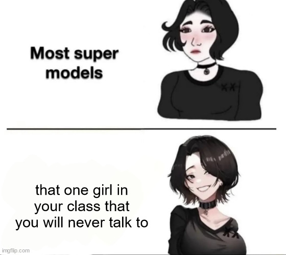 title. | that one girl in your class that you will never talk to | image tagged in most supermodels | made w/ Imgflip meme maker