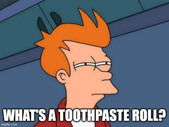 Futurama Fry Meme | WHAT'S A TOOTHPASTE ROLL? | image tagged in memes,futurama fry | made w/ Imgflip meme maker