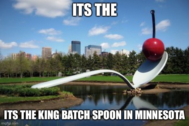 ITS THE ITS THE KING BATCH SPOON IN MINNESOTA | made w/ Imgflip meme maker