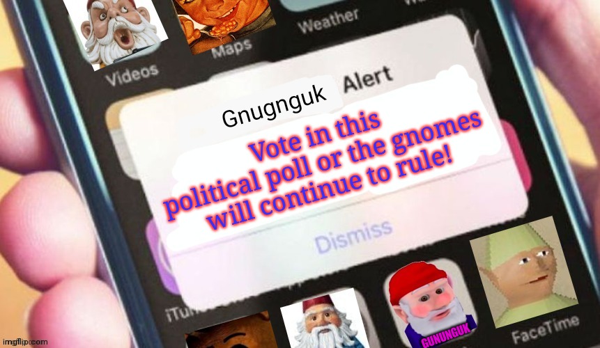 Vote early. Vote often! | Vote in this political poll or the gnomes will continue to rule! GUNUNGUK | image tagged in gnome alert,todays poll,vote,because gnomes told you to | made w/ Imgflip meme maker