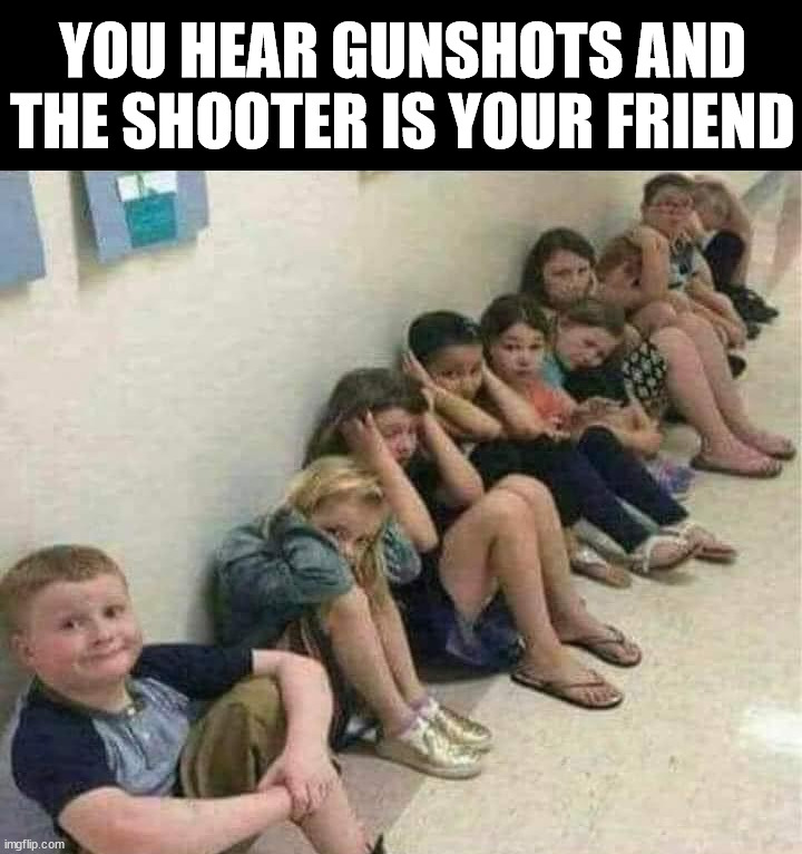 YOU HEAR GUNSHOTS AND THE SHOOTER IS YOUR FRIEND | image tagged in dark humor | made w/ Imgflip meme maker