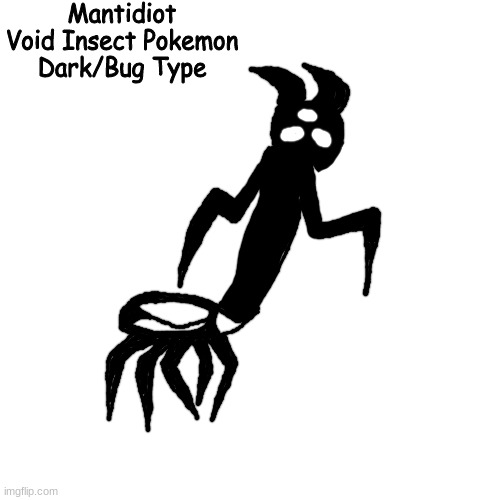 Evolves from Idyslug, Evolves into Idobomination | Mantidiot
Void Insect Pokemon
Dark/Bug Type | made w/ Imgflip meme maker