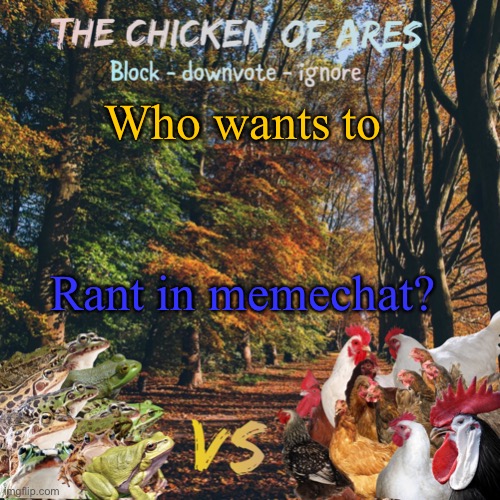 Chicken of Ares announces crap for everyone | Who wants to; Rant in memechat? | image tagged in chicken of ares announces crap for everyone | made w/ Imgflip meme maker