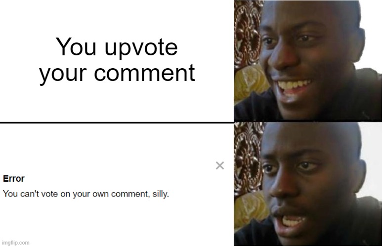 oh... |  You upvote your comment | image tagged in disappointed black guy,memes,funny,imgflip,comment,upvote | made w/ Imgflip meme maker