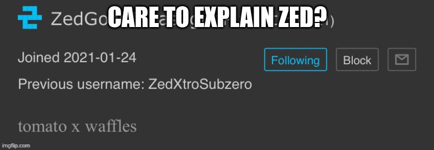 CARE TO EXPLAIN ZED? | made w/ Imgflip meme maker