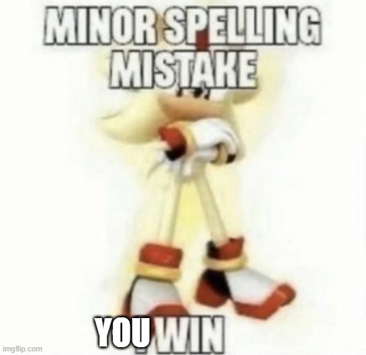 YOU | image tagged in minor spelling mistake | made w/ Imgflip meme maker