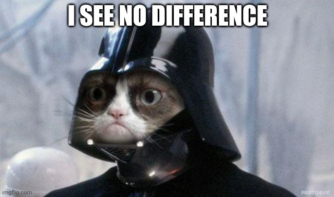 Grumpy Cat Star Wars Meme | I SEE NO DIFFERENCE | image tagged in memes,grumpy cat star wars,grumpy cat | made w/ Imgflip meme maker