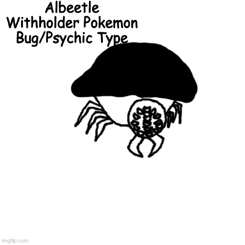 Blank Transparent Square Meme | Albeetle
Withholder Pokemon
Bug/Psychic Type | image tagged in memes,blank transparent square | made w/ Imgflip meme maker