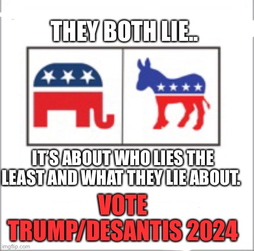 THEY BOTH LIE.. IT’S ABOUT WHO LIES THE LEAST AND WHAT THEY LIE ABOUT. VOTE; TRUMP/DESANTIS 2024 | made w/ Imgflip meme maker