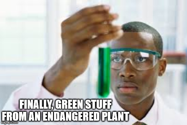 FINALLY | FINALLY, GREEN STUFF FROM AN ENDANGERED PLANT | image tagged in finally | made w/ Imgflip meme maker