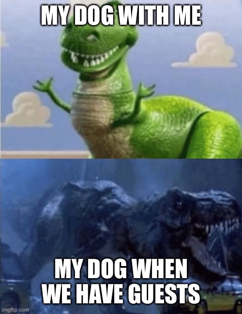 Dog with me vs. with guests | MY DOG WITH ME; MY DOG WHEN WE HAVE GUESTS | image tagged in happy angry dinosaur | made w/ Imgflip meme maker