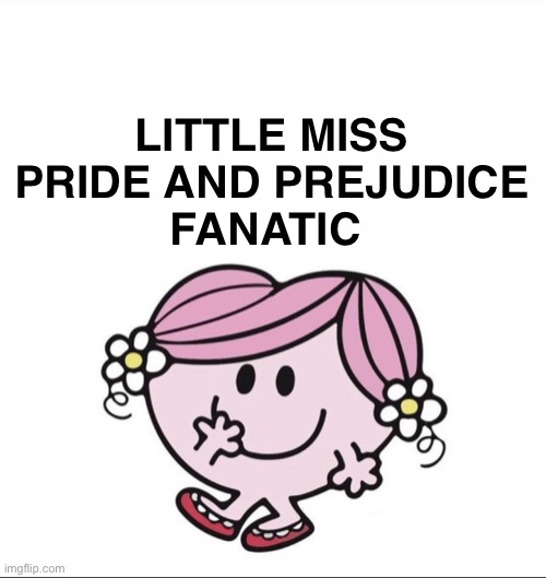 Little Miss | LITTLE MISS
PRIDE AND PREJUDICE
FANATIC | image tagged in little miss | made w/ Imgflip meme maker