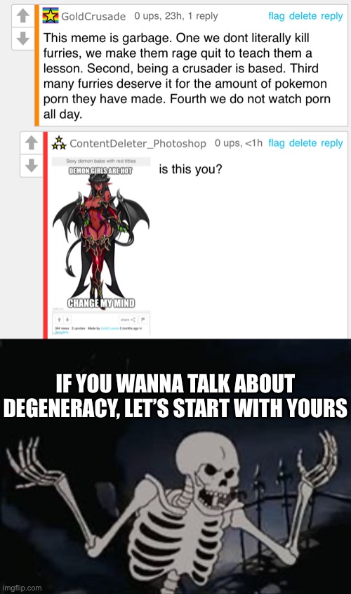 IF YOU WANNA TALK ABOUT DEGENERACY, LET’S START WITH YOURS | image tagged in what the hell skeleton | made w/ Imgflip meme maker