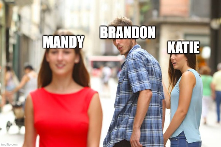 Distracted Boyfriend Meme | BRANDON; MANDY; KATIE | image tagged in memes,distracted boyfriend | made w/ Imgflip meme maker