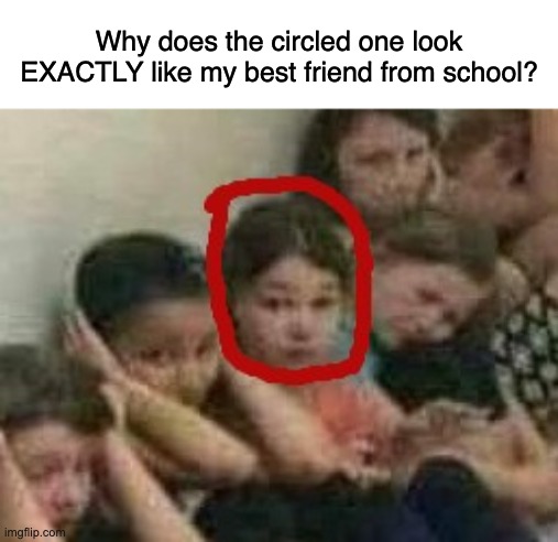 Why does the circled one look EXACTLY like my best friend from school? | made w/ Imgflip meme maker