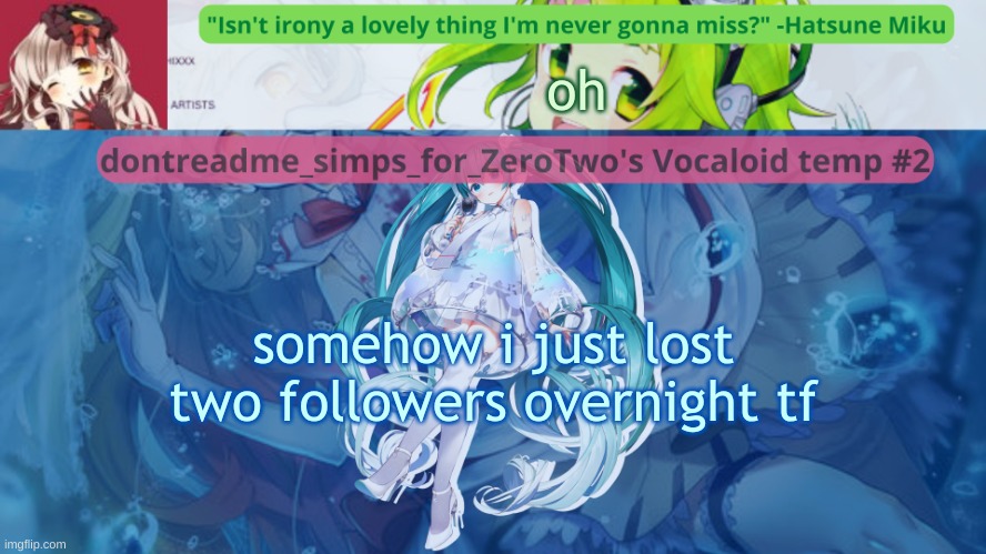 probably deleted users though | oh; somehow i just lost two followers overnight tf | image tagged in drm's vocaloid temp 2 | made w/ Imgflip meme maker