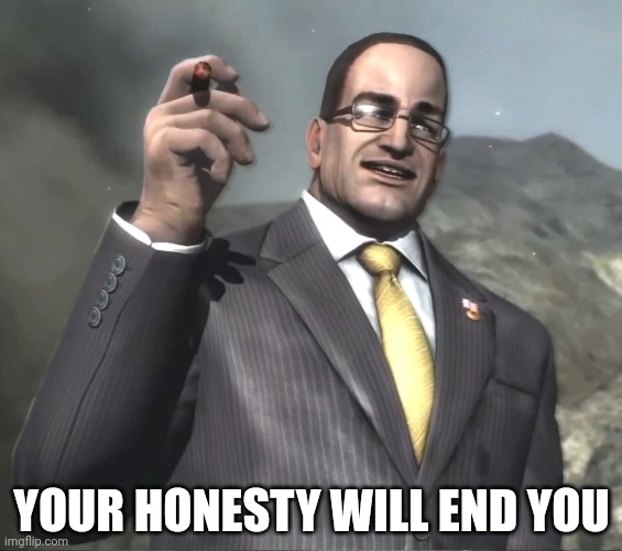 Senator Armstrong | YOUR HONESTY WILL END YOU | image tagged in senator armstrong | made w/ Imgflip meme maker