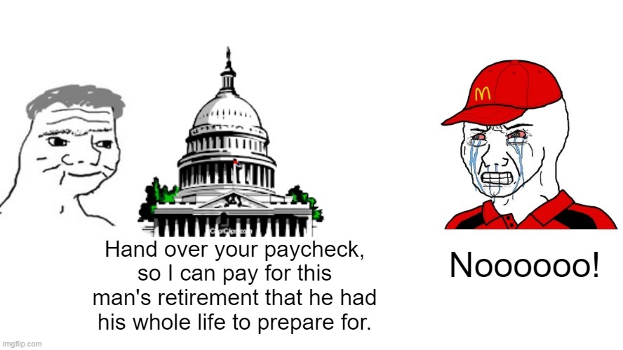 rmk makes a libertarian "meme" | Noooooo! Hand over your paycheck, so I can pay for this man's retirement that he had his whole life to prepare for. | image tagged in rmk,got to pamper your biggest voter bloc,when you screw your offspring so you dont have to work as much | made w/ Imgflip meme maker