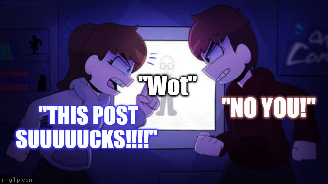 Your normal Twitter argument be like: | "Wot"; "NO YOU!"; "THIS POST SUUUUUCKS!!!!" | image tagged in sam and kyle fighting wii deleted you | made w/ Imgflip meme maker