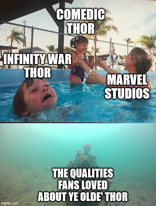 The Many Faces Of Thor | COMEDIC
THOR; INFINITY WAR
THOR; MARVEL
STUDIOS; THE QUALITIES FANS LOVED ABOUT YE OLDE' THOR | image tagged in drowning kid skeleton,thor,thor ragnarok,marvel,mcu,movies | made w/ Imgflip meme maker