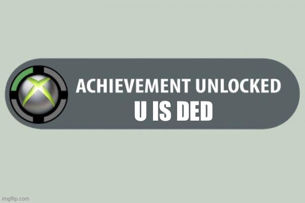 achievement unlocked | U IS DED | image tagged in achievement unlocked | made w/ Imgflip meme maker