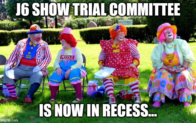 Midterms...  the circus will be shutting down...  again... | J6 SHOW TRIAL COMMITTEE; IS NOW IN RECESS... | image tagged in democrat,rino,clowns | made w/ Imgflip meme maker