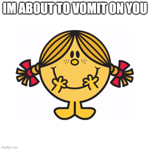 Step away, she is still about to vomit | IM ABOUT TO VOMIT ON YOU | image tagged in little miss sunshine,vomit,sunshine,what the fu- | made w/ Imgflip meme maker