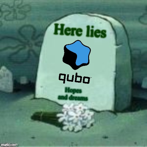 Qubo lied | Here lies; Hopes and dreams | image tagged in here lies x | made w/ Imgflip meme maker