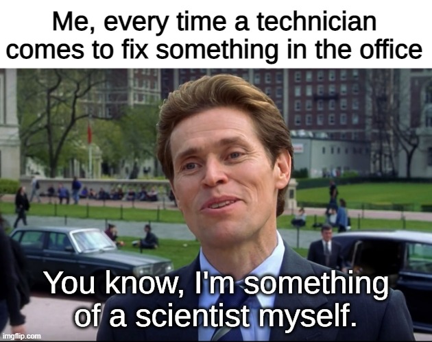 Norman Osborn | Me, every time a technician comes to fix something in the office; You know, I'm something of a scientist myself. | image tagged in norman osborn,spider-man,green goblin,willem dafoe,funy memes,marvel comics | made w/ Imgflip meme maker