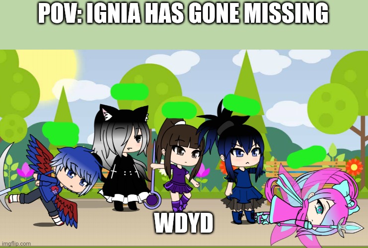 POV: IGNIA HAS GONE MISSING; WDYD | made w/ Imgflip meme maker