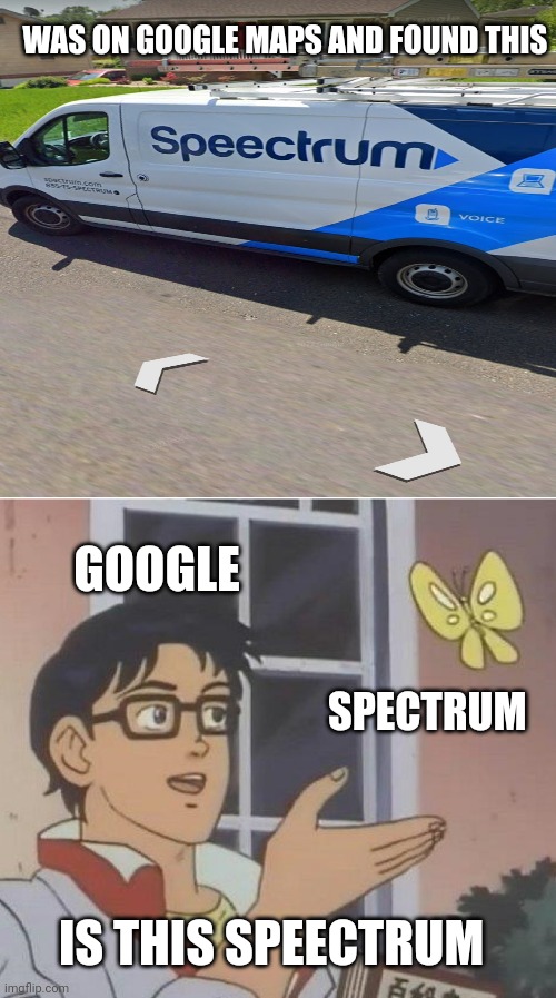 Is This A Pigeon Meme | WAS ON GOOGLE MAPS AND FOUND THIS; GOOGLE; SPECTRUM; IS THIS SPEECTRUM | image tagged in memes,is this a pigeon,google,google maps,fail | made w/ Imgflip meme maker