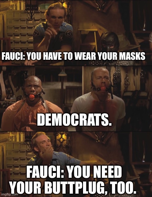 Butt Plug Faucism | FAUCI: YOU HAVE TO WEAR YOUR MASKS; DEMOCRATS. FAUCI: YOU NEED YOUR BUTTPLUG, TOO. | image tagged in pulp fiction,dr fauci,democrats,mask | made w/ Imgflip meme maker