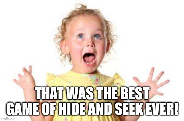 excited kid | THAT WAS THE BEST GAME OF HIDE AND SEEK EVER! | image tagged in excited kid | made w/ Imgflip meme maker