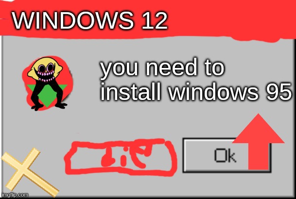 Windows Error Message | WINDOWS 12; you need to install windows 95 | image tagged in windows error message | made w/ Imgflip meme maker