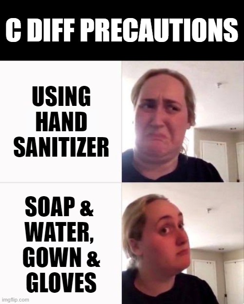 Kombucha girl alt | C DIFF PRECAUTIONS; USING 
HAND 
SANITIZER; SOAP & 
WATER, 
GOWN &
GLOVES | image tagged in kombucha girl alt | made w/ Imgflip meme maker